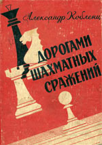 «Дорогами шахматных сражений» Кобленц Александр Нафтальевич Рига. «Латвийское гос. издательство», 1963 г., 200 стр.